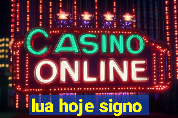 lua hoje signo